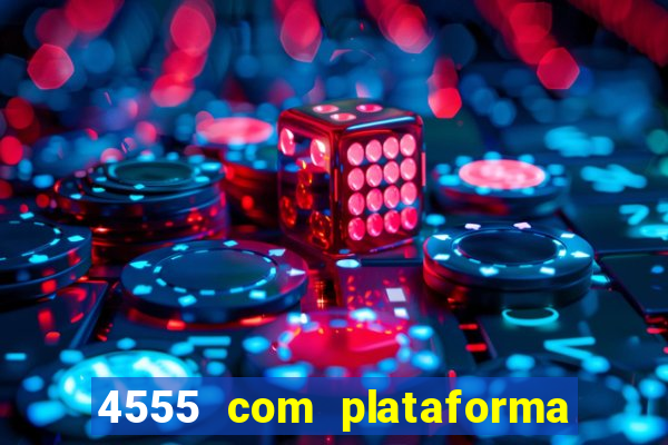 4555 com plataforma de jogos